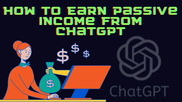 ChatGPT: How to earn passive income from ChatGPT? in 2023